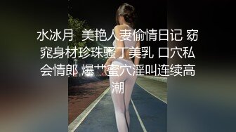 水冰月  美艳人妻偷情日记 窈窕身材珍珠骚丁美乳 口穴私会情郎 爆艹蜜穴淫叫连续高潮