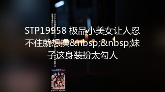 STP19958 极品小美女让人忍不住就想操&nbsp;&nbsp;妹子这身装扮太勾人