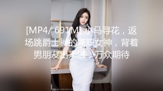 [MP4/ 691M] 小马寻花，返场跳爵士舞的兼职女神，背着男朋友出来做，万众期待