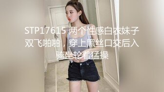 STP17615 两个性感白衣妹子双飞啪啪，穿上黑丝口交后入骑坐轮着猛操