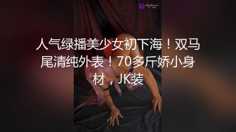 人气绿播美少女初下海！双马尾清纯外表！70多斤娇小身材，JK装