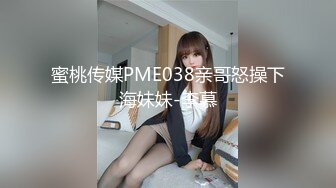 蜜桃传媒PME038亲哥怒操下海妹妹-李慕