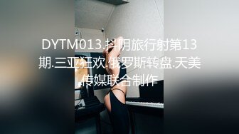 DYTM013.抖阴旅行射第13期.三亚狂欢.俄罗斯转盘.天美传媒联合制作