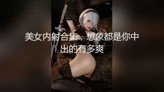 【新片速遞】《网红极品重磅❤️泄密》万人求购Onlyfans卡哇伊白虎B百变美少女嫩妹jknf6自拍口交自慰打炮极度反差[5340M/MP4/01:46:04]