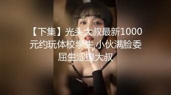 【下集】光头大叔最新1000元约玩体校学生,小伙满脸委屈生涩操大叔