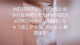 (HD1080P)(パコパコ団とゆかいな仲間たち)(pkpt00015.a15fl22n)中出し5連発しちゃう欲しがりOL はなさん 春菜はな