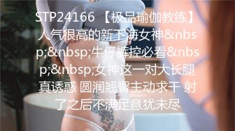 STP24166 【极品瑜伽教练】人气很高的新下海女神&nbsp;&nbsp;牛仔裤控必看&nbsp;&nbsp;女神这一对大长腿真诱惑 圆润翘臀主动求干 射了之后不满足意犹未尽