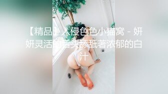 【精品】入侵色色小猫窝－妍妍灵活的舌头舔舐著浓郁的白汁