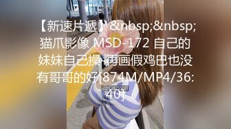 【新速片遞】&nbsp;&nbsp;猫爪影像 MSD-172 自己的妹妹自己操-再画假鸡巴也没有哥哥的好[874M/MP4/36:40]