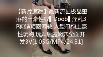 【新片速遞】最新流出极品堕落的土豪性奴▌Doob▌淫乱3P狗链项圈调教 人型母狗土豪性玩物 玩弄后庭嫩穴全面开发3V[1.05G/MP4/24:31]