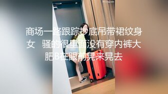 极品学生妹和舍友闺蜜逛街淡的外表下竟然骚气侧漏无内