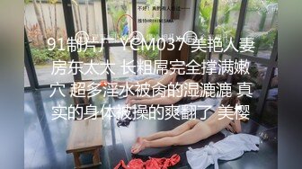 91制片厂 YCM037 美艳人妻房东太太 长粗屌完全撑满嫩穴 超多淫水被肏的湿漉漉 真实的身体被操的爽翻了 美樱