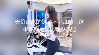 天价请来的妹子不同凡响～这根本就是女优等级了吧