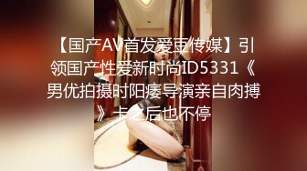 《精品反差高材生》露脸才是王道！极品翘臀留学生Alison私拍~握着大肉棍爱不释手被白人男友抓着头发被各种输出视频 (10)