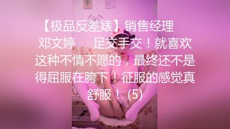 【极品反差婊】销售经理❤️邓文婷❤️足交手交！就喜欢这种不情不愿的，最终还不是得屈服在胯下！征服的感觉真舒服！ (5)