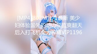 [MP4/802M]1/1最新 美少妇体验国外的动力简直爽翻天后入打飞机全力榨精VIP1196