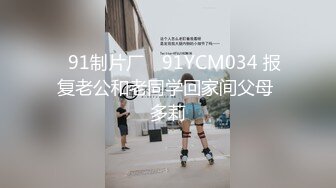 ✿91制片厂✿ 91YCM034 报复老公和老同学回家间父母 多莉