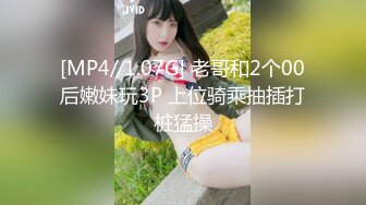 [MP4/ 1.07G] 老哥和2个00后嫩妹玩3P 上位骑乘抽插打桩猛操