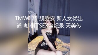 TMW175 魏乔安 新人女优出道 咖啡厅SEX全纪录 天美传媒