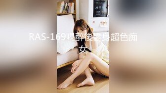 RAS-169喝醉後變身超色痴女