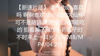 【新速片遞】 漂亮伪娘 喜欢吗 啊啊喜欢 本小姐的大仙棒可不是随随便便什么人都能吃的 掐着脖子爆炒小药娘子时不时来上一耳光 [192MB/MP4/04:20]