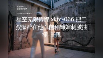 星空无限传媒 xktc-066 把二叔灌醉在他面前和婶婶刺激抽插-王佩