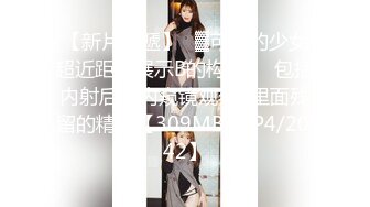 【新片速遞】㍿▓可爱的少女超近距离展示B的构造❤️包括内射后，内窥镜观察B里面残留的精液【309MB/MP4/20:42】