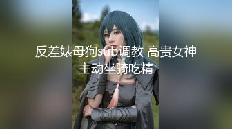 反差婊母狗sub调教 高贵女神主动坐骑吃精