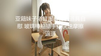 高挑高颜值妹子全裸手指自慰揉搓阴蒂，经典户型蝴蝶逼，卫生间洗澡