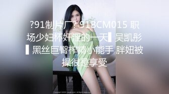 ?91制片厂? 91BCM015 职场少妇杯奸淫的一天▌吴凯彤▌黑丝巨臀榨精小能手 胖妞被操很是享受