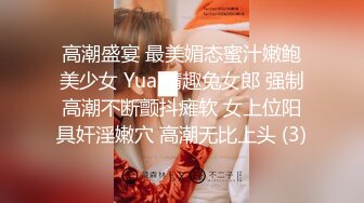 高潮盛宴 最美媚态蜜汁嫩鲍美少女 Yua 情趣兔女郎 强制高潮不断颤抖瘫软 女上位阳具奸淫嫩穴 高潮无比上头 (3)