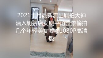 2021十月最新流出厕拍大神潜入奶茶店女厕平角全景偷拍几个年轻美女嘘嘘1080P高清版