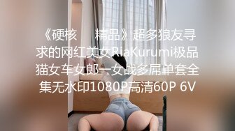 《硬核❤️精品》超多狼友寻求的网红美女RiaKurumi极品猫女车女郎一女战多屌单套全集无水印1080P高清60P 6V