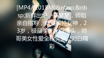 [MP4/ 1018M]&nbsp;&nbsp;新鲜出炉，吴梦梦，师姐亲自指导，新到模特女神，23岁，极品美乳大白馒头，帅哥美女性爱全程实录，对白精彩