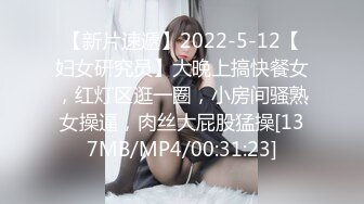 【新片速遞】2022-5-12【妇女研究员】大晚上搞快餐女，红灯区逛一圈，小房间骚熟女操逼，肉丝大屁股猛操[137MB/MP4/00:31:23]