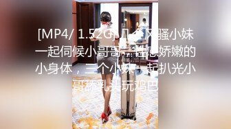 [MP4/ 1.52G] 几个风骚小妹一起伺候小哥哥，性感娇嫩的小身体，三个小妹一起扒光小哥舔乳头玩鸡巴