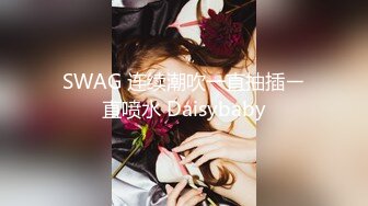 SWAG『Kewe』甜美少女 菊花硬生插入 大力的干进肛门  真实的淫叫 主人我还要