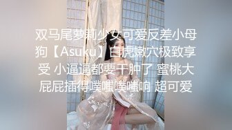 双马尾萝莉少女可爱反差小母狗【Asuku】白虎嫩穴极致享受 小逼逼都要干肿了 蜜桃大屁屁插得噗嗤噗嗤响 超可爱