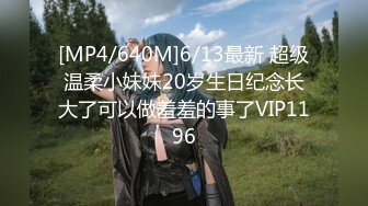 [MP4/640M]6/13最新 超级温柔小妹妹20岁生日纪念长大了可以做羞羞的事了VIP1196