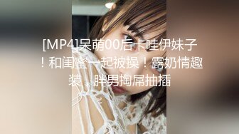 [MP4]呆萌00后卡哇伊妹子！和闺蜜一起被操！露奶情趣装，胖男掏屌抽插