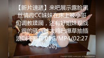 【新片速遞】来吧展示露脸黑丝情趣CC妹妹在床上被小哥们调教蹂躏，还有好姐妹观战，很的骚穴被大鸡巴爆草抽插浪叫不断[1.01G/MP4/02:27:08]