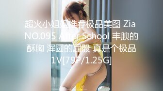 超火小姐姐推荐极品美图 Zia NO.095 After School 丰腴的酥胸 浑圆的屁股 真是个极品1V[79P/1.25G]