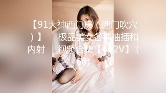 【91大神西门庆（西门吹穴）】❤️极品美女各种抽插和内射❤️视频合集【462V】 (66)