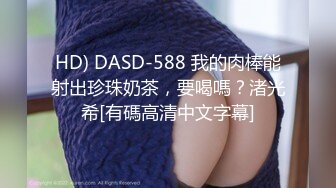 HD) DASD-588 我的肉棒能射出珍珠奶茶，要喝嗎？渚光希[有碼高清中文字幕]