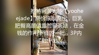 ⚫️⚫️推特网黄大神【yooheejade】高价原版流出，巨乳肥臀高颜值露脸绿茶婊，在金钱的作用下骚的一批，3P内射中出