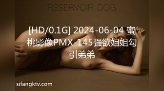 [HD/0.1G] 2024-06-04 蜜桃影像PMX-145强欲姐姐勾引弟弟