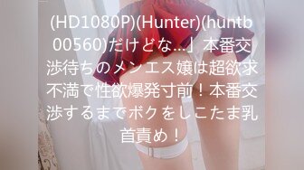 (HD1080P)(Hunter)(huntb00560)だけどな…」本番交渉待ちのメンエス嬢は超欲求不満で性欲爆発寸前！本番交渉するまでボクをしこたま乳首責め！