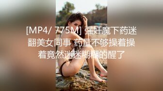 [MP4/ 775M] 强奸魔下药迷翻美女同事 药量不够操着操着竟然迷迷糊糊的醒了