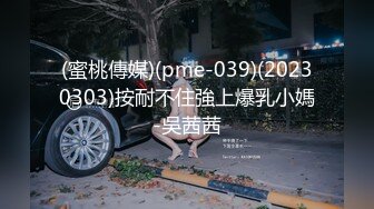 (蜜桃傳媒)(pme-039)(20230303)按耐不住強上爆乳小媽-吳茜茜