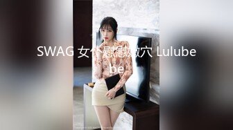 SWAG 女仆慰慰嫩穴 Lulubebe